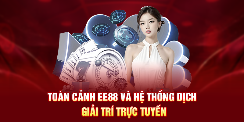 Toàn cảnh EE88 và hệ thống dịch vụ giải trí trực tuyến 